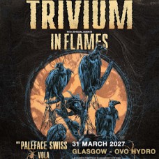 TRIVIUM, OVO HYDRO GLASGOW, WEDNESDAY 31ST MARCH 2027 TRIVIUM, OVO HYDRO GLASGOW, WEDNESDAY 31ST MARCH 2027